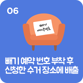 06 빼기 예약 번호 부착 후 신청한 수거 장소에 배출